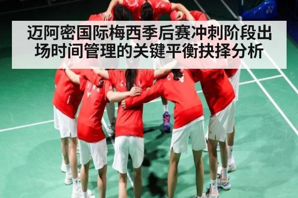 迈阿密国际梅西季后赛冲刺阶段出场时间管理的关键平衡抉择分析